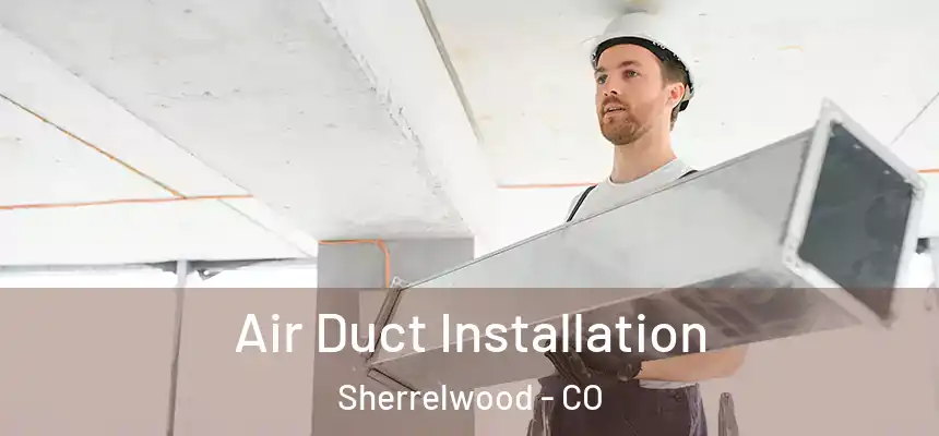  Air Duct Installation Sherrelwood - CO