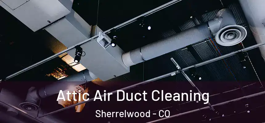  Attic Air Duct Cleaning Sherrelwood - CO