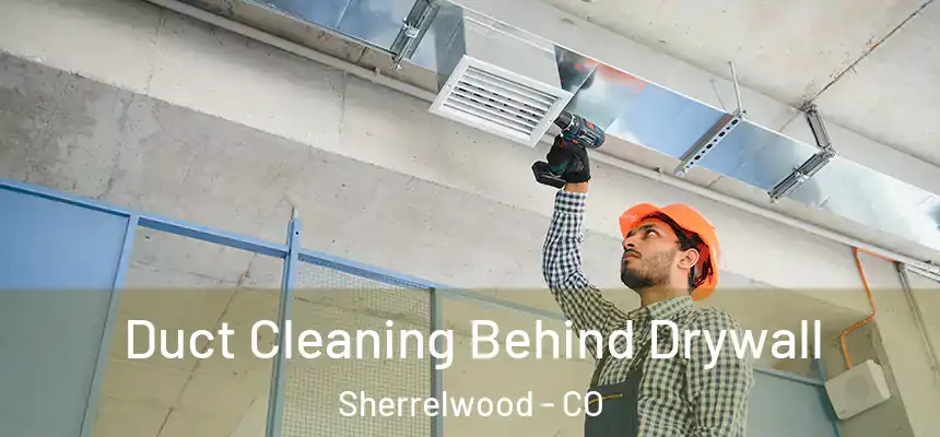  Duct Cleaning Behind Drywall Sherrelwood - CO