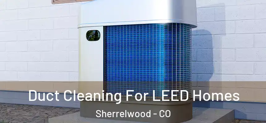  Duct Cleaning For LEED Homes Sherrelwood - CO