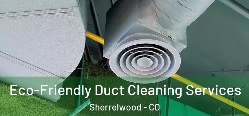  Eco-Friendly Duct Cleaning Services Sherrelwood - CO