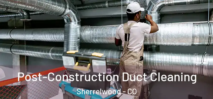  Post-Construction Duct Cleaning Sherrelwood - CO