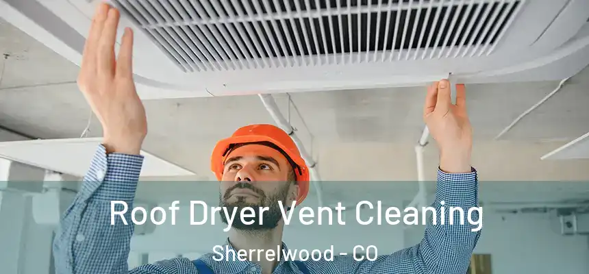  Roof Dryer Vent Cleaning Sherrelwood - CO