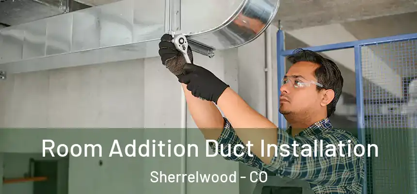  Room Addition Duct Installation Sherrelwood - CO