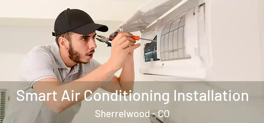  Smart Air Conditioning Installation Sherrelwood - CO